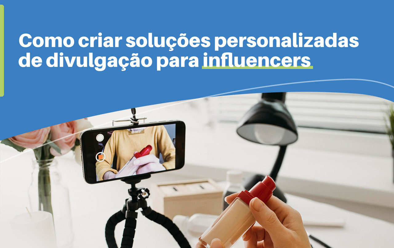 Como criar soluções personalizadas de divulgação para influencers